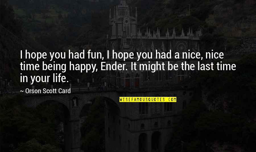Being Happy With My Life Quotes By Orson Scott Card: I hope you had fun, I hope you