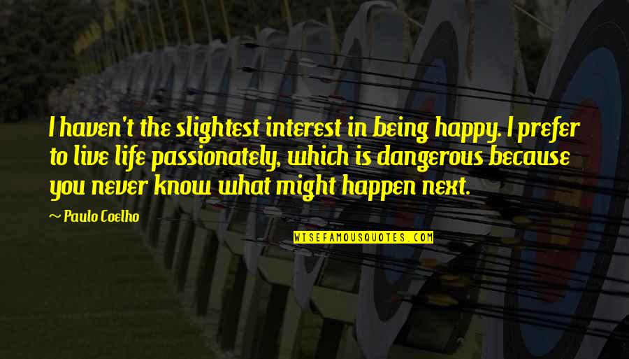 Being Happy With My Life Quotes By Paulo Coelho: I haven't the slightest interest in being happy.