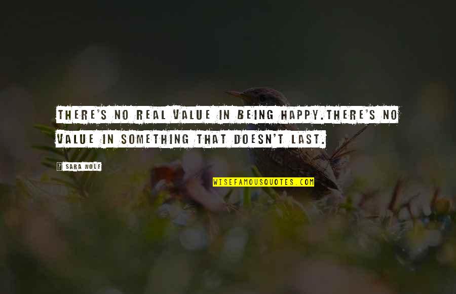 Being Happy With My Life Quotes By Sara Wolf: There's no real value in being happy.There's no