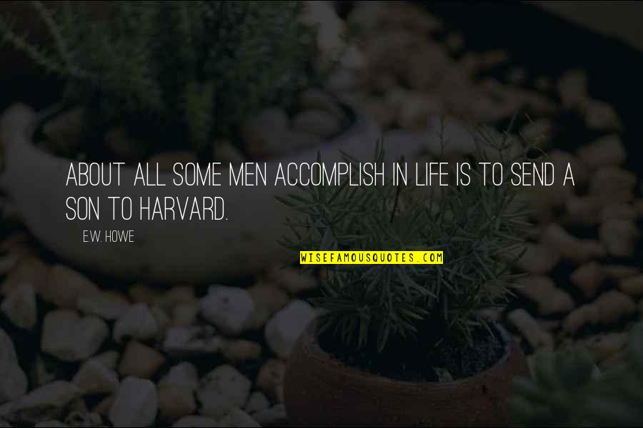 Being Happy With Someone Quotes By E.W. Howe: About all some men accomplish in life is