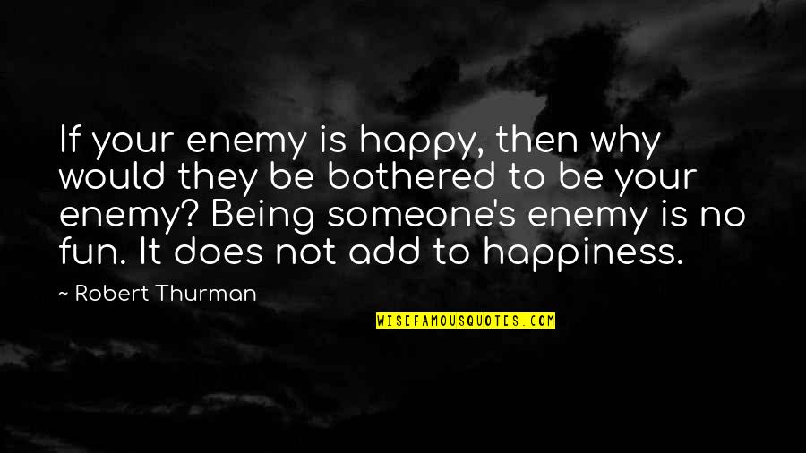 Being Happy With Someone Quotes By Robert Thurman: If your enemy is happy, then why would