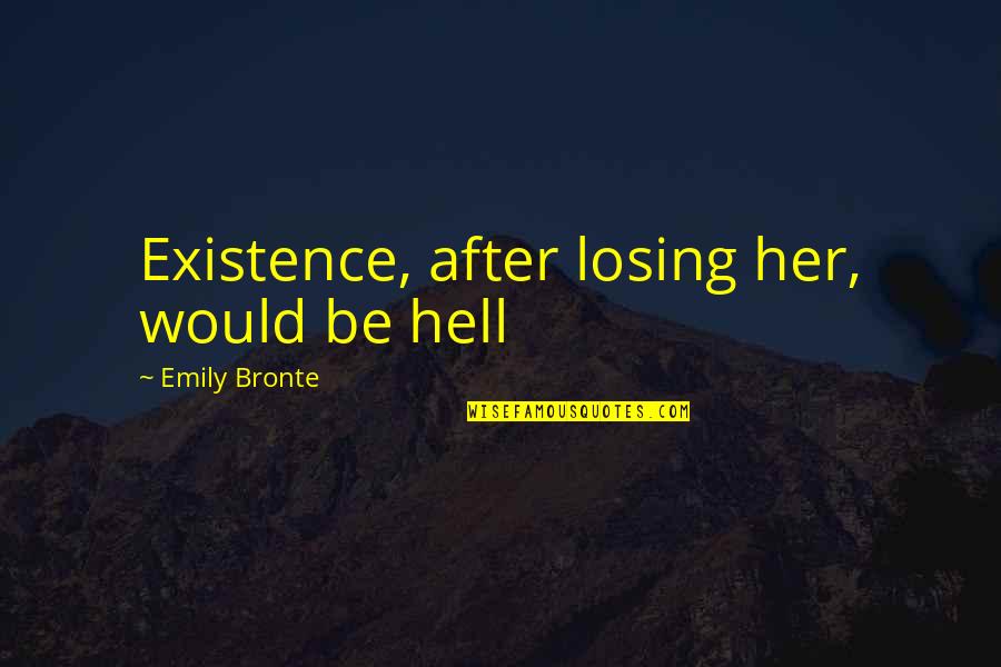 Being Happy With Someone Special Quotes By Emily Bronte: Existence, after losing her, would be hell