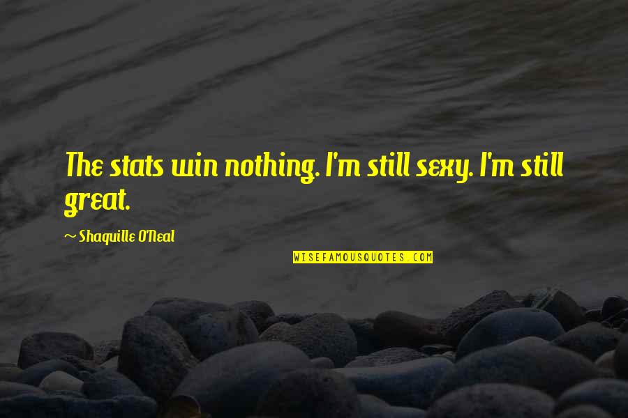 Being Happy With Someone You Love Quotes By Shaquille O'Neal: The stats win nothing. I'm still sexy. I'm Being Happy With Someone You Love Quotes By Shaquille O'Neal: The stats win nothing. I'm still sexy. I'm