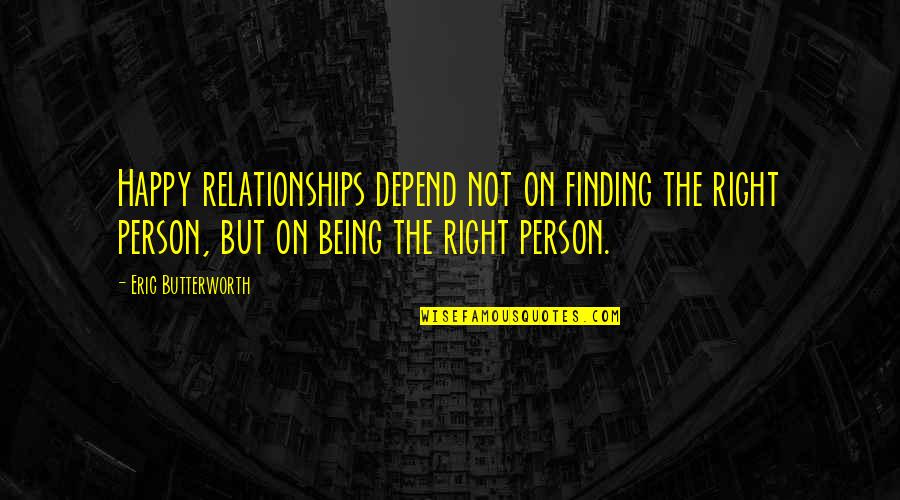 Being Happy With The Right Person Quotes By Eric Butterworth: Happy relationships depend not on finding the right