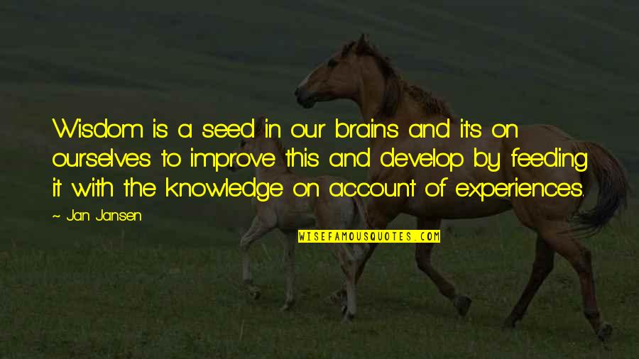 Being Happy With The Right Person Quotes By Jan Jansen: Wisdom is a seed in our brains and