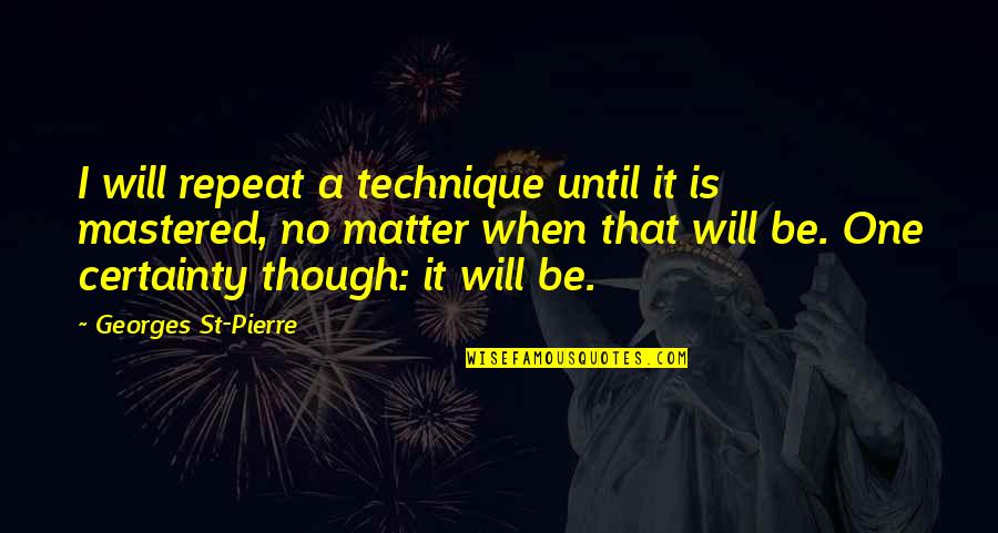 Being Happy With The Simple Things Quotes By Georges St-Pierre: I will repeat a technique until it is