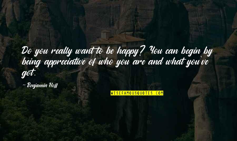 Being Happy With What You Got Quotes By Benjamin Hoff: Do you really want to be happy? You