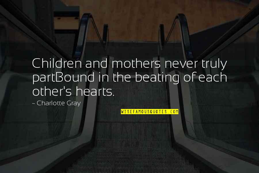 Being Happy With What You Got Quotes By Charlotte Gray: Children and mothers never truly partBound in the