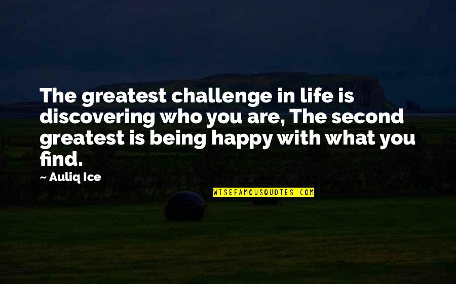 Being Happy With You Quotes By Auliq Ice: The greatest challenge in life is discovering who