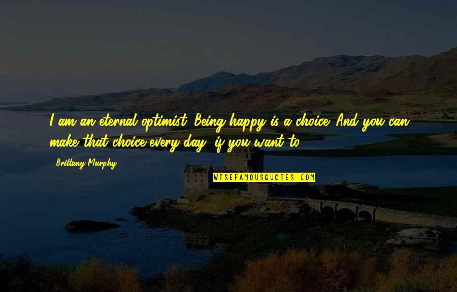 Being Happy With You Quotes By Brittany Murphy: I am an eternal optimist. Being happy is