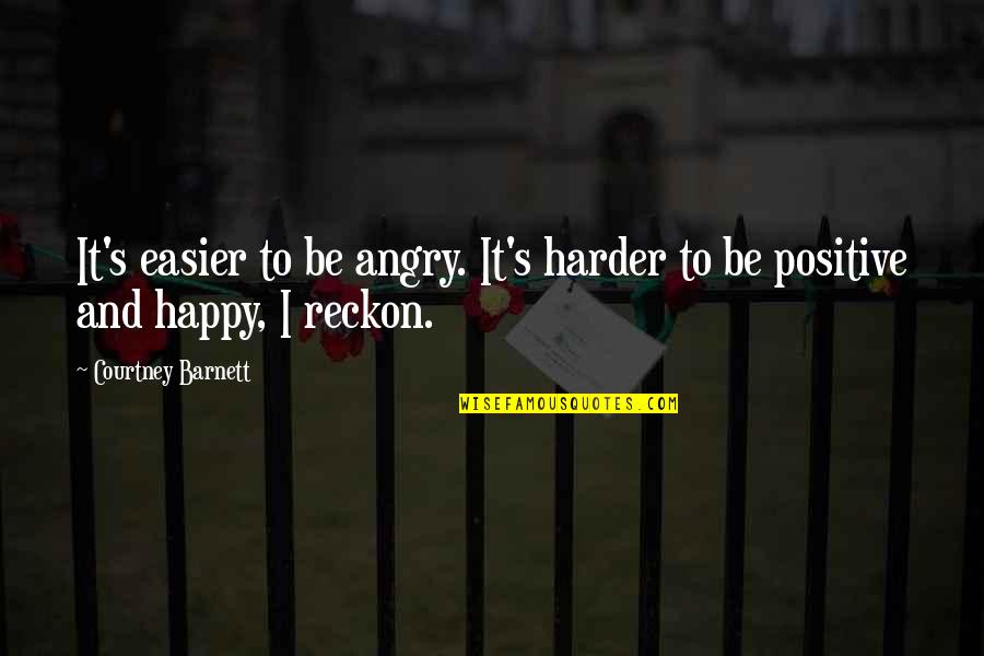 Being Happy With You Quotes By Courtney Barnett: It's easier to be angry. It's harder to