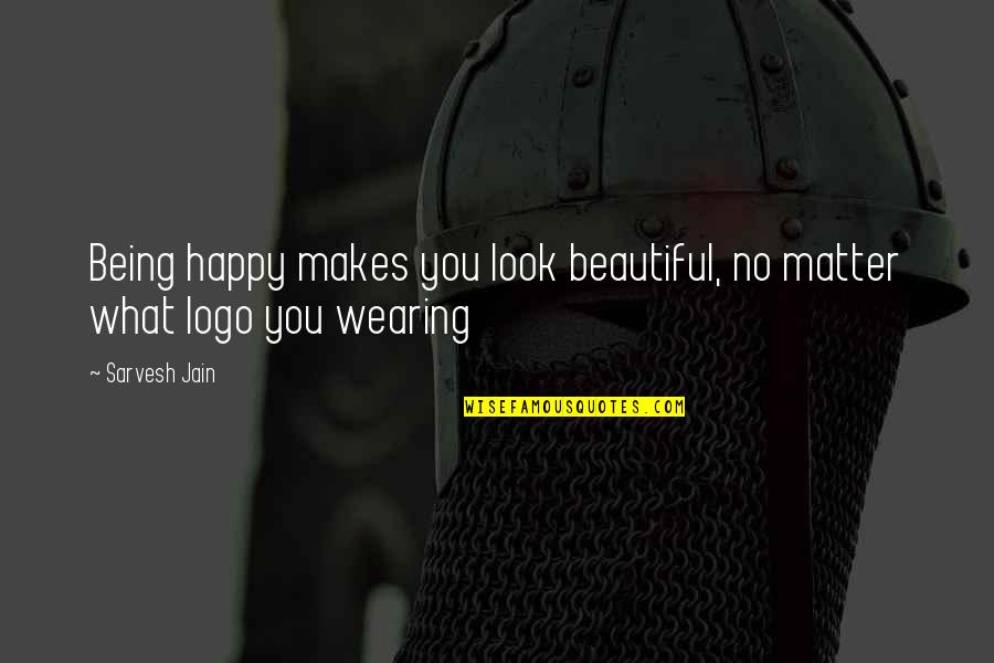 Being Happy With You Quotes By Sarvesh Jain: Being happy makes you look beautiful, no matter