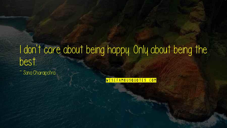 Being Happy With You Quotes By Sona Charaipotra: I don't care about being happy. Only about