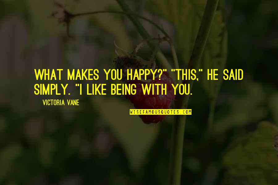 Being Happy With You Quotes By Victoria Vane: What makes you happy?" "This," he said simply.