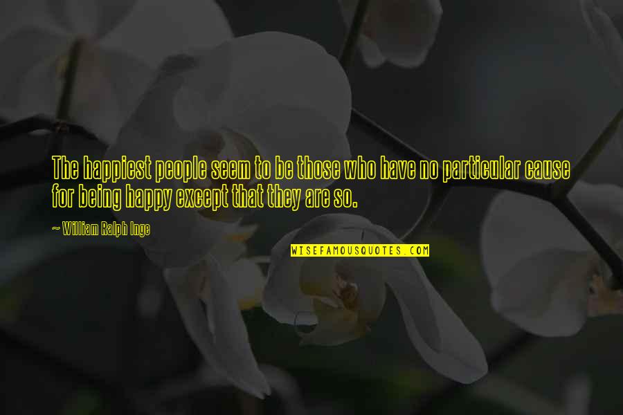 Being Happy With You Quotes By William Ralph Inge: The happiest people seem to be those who