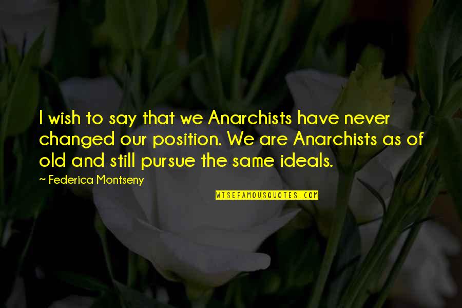 Being Happy With Your Body Quotes By Federica Montseny: I wish to say that we Anarchists have