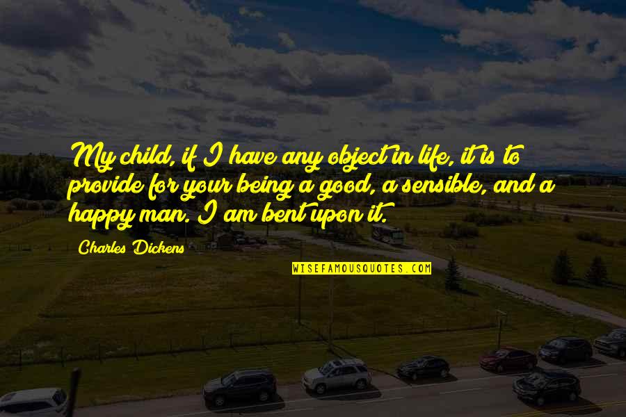 Being Happy With Your Man Quotes By Charles Dickens: My child, if I have any object in