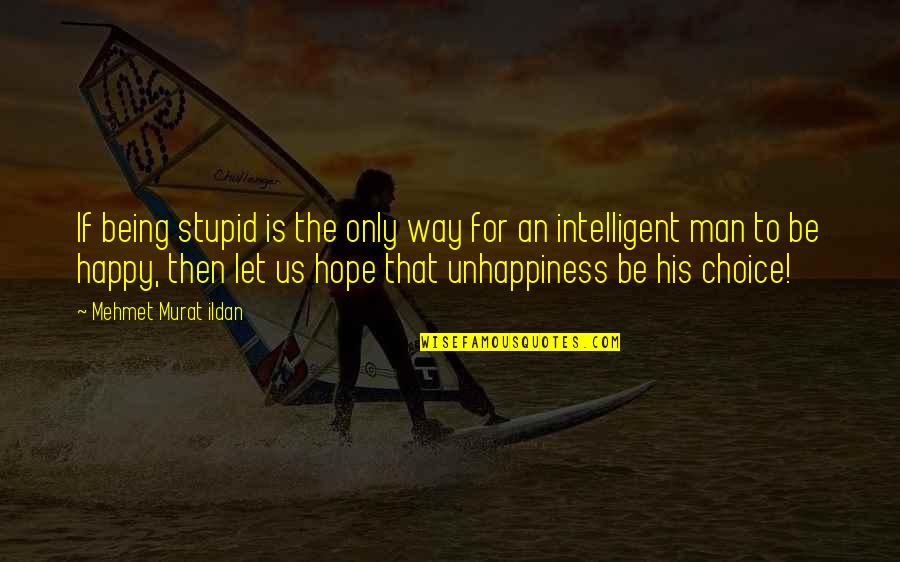 Being Happy With Your Man Quotes By Mehmet Murat Ildan: If being stupid is the only way for