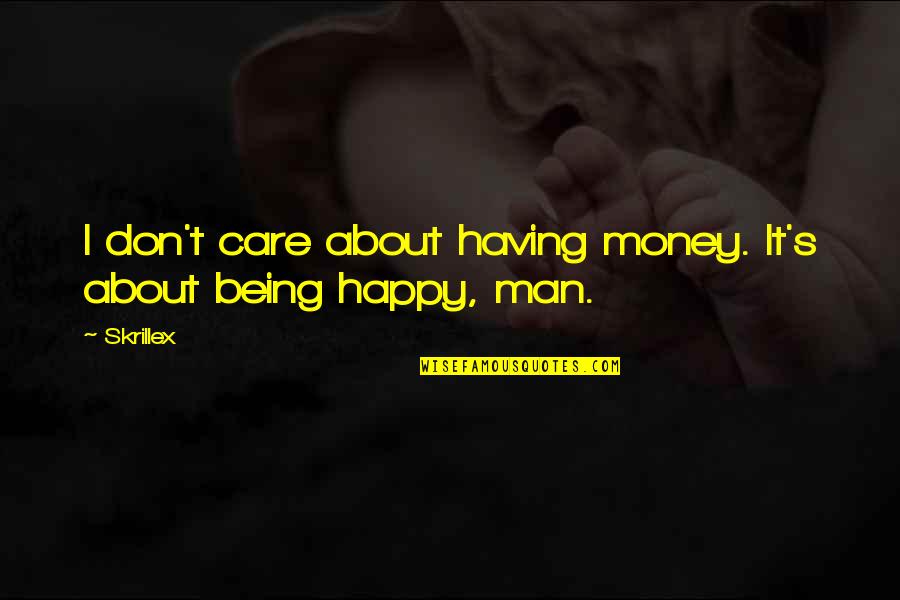 Being Happy With Your Man Quotes By Skrillex: I don't care about having money. It's about