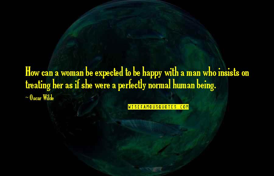 Being Happy With Your Relationship Quotes By Oscar Wilde: How can a woman be expected to be