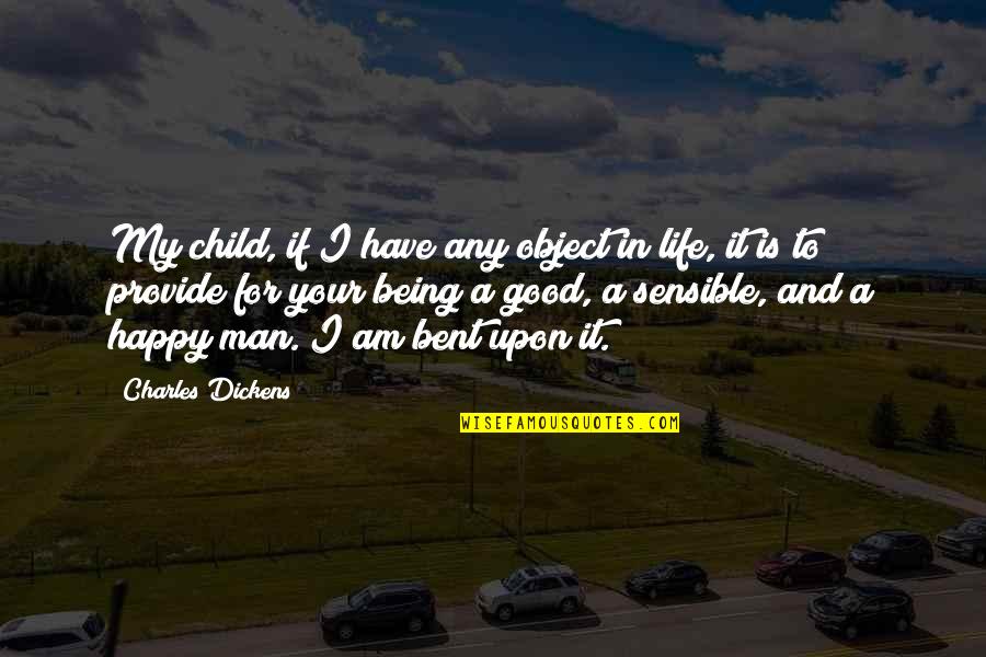 Being Happy Without A Man Quotes By Charles Dickens: My child, if I have any object in