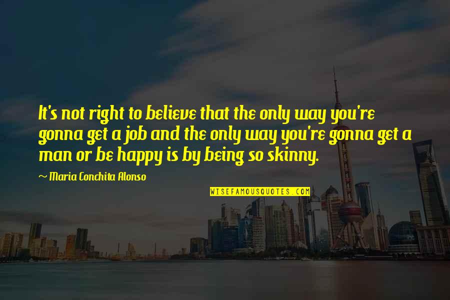 Being Happy Without A Man Quotes By Maria Conchita Alonso: It's not right to believe that the only