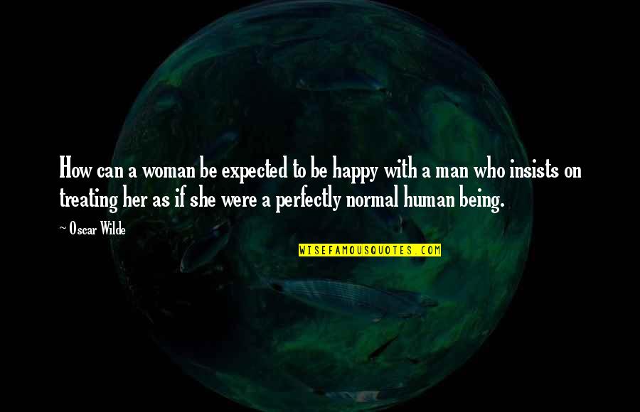 Being Happy Without A Man Quotes By Oscar Wilde: How can a woman be expected to be