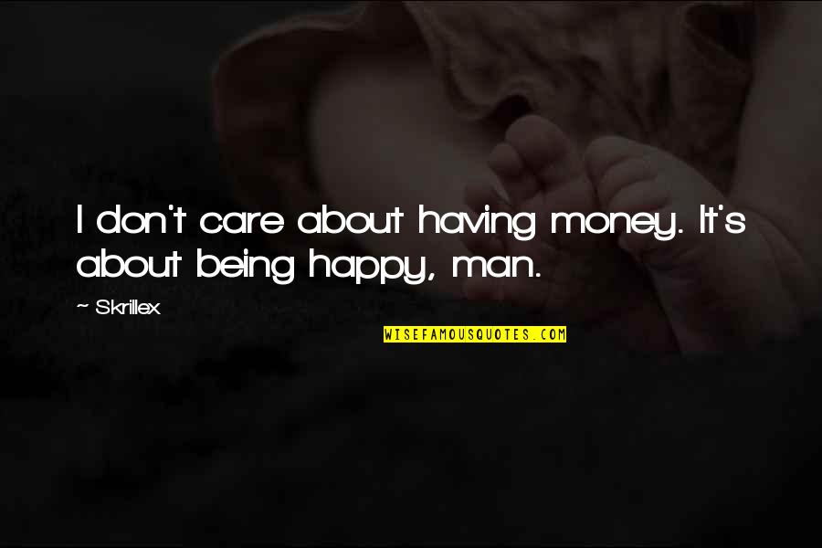 Being Happy Without A Man Quotes By Skrillex: I don't care about having money. It's about