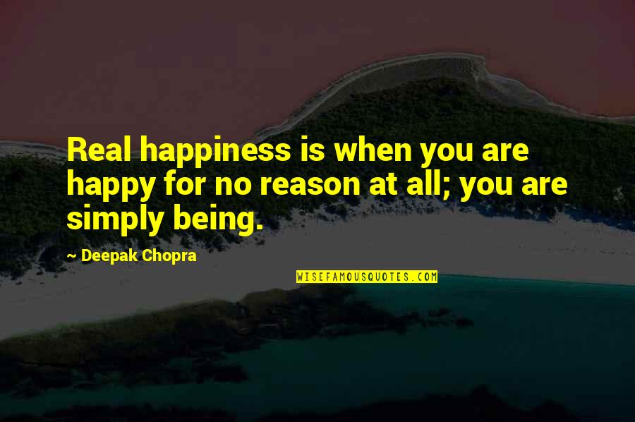 Being Happy Without A Reason Quotes By Deepak Chopra: Real happiness is when you are happy for