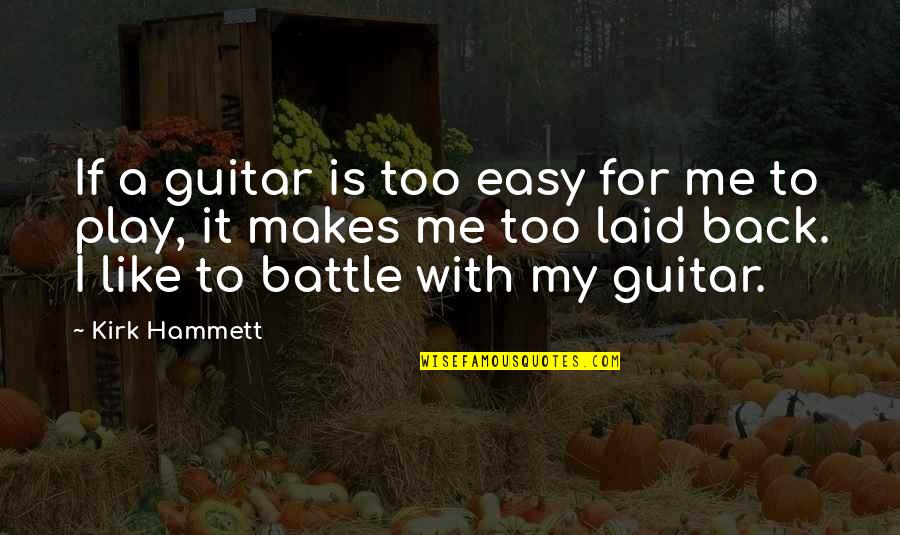 Being Happy Without Him Tumblr Quotes By Kirk Hammett: If a guitar is too easy for me