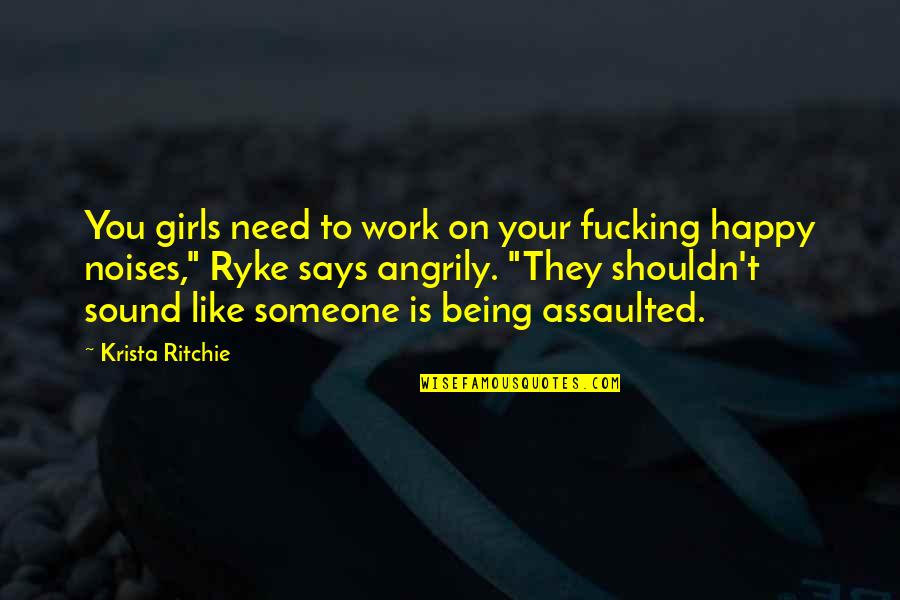 Being Happy Without Someone Quotes By Krista Ritchie: You girls need to work on your fucking