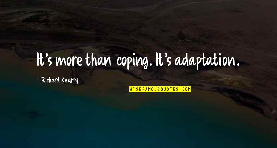 Being Happy Without Someone Quotes By Richard Kadrey: It's more than coping. It's adaptation.