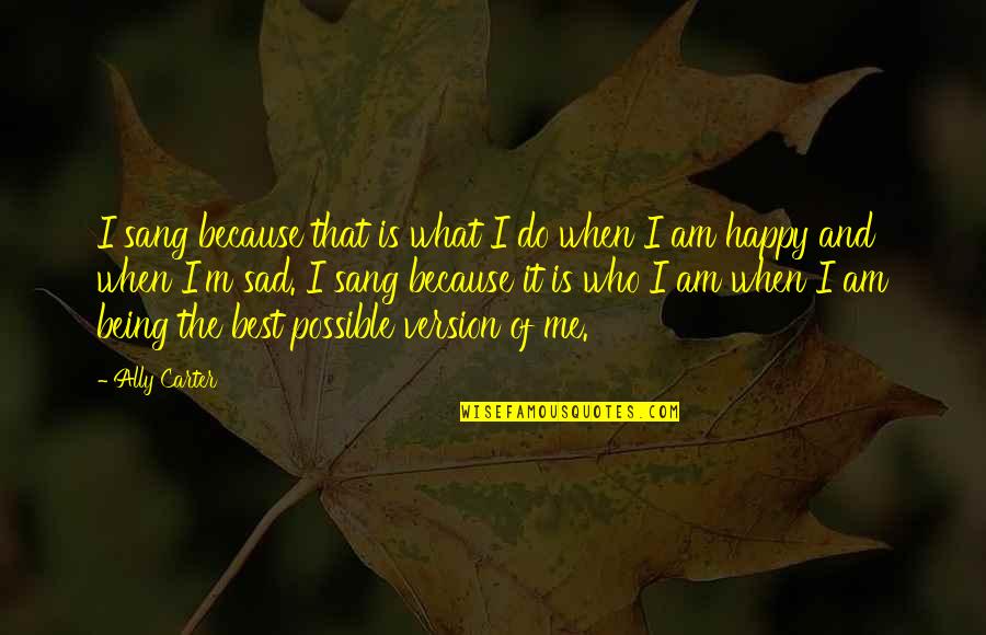 Being Happy Yet Sad Quotes By Ally Carter: I sang because that is what I do