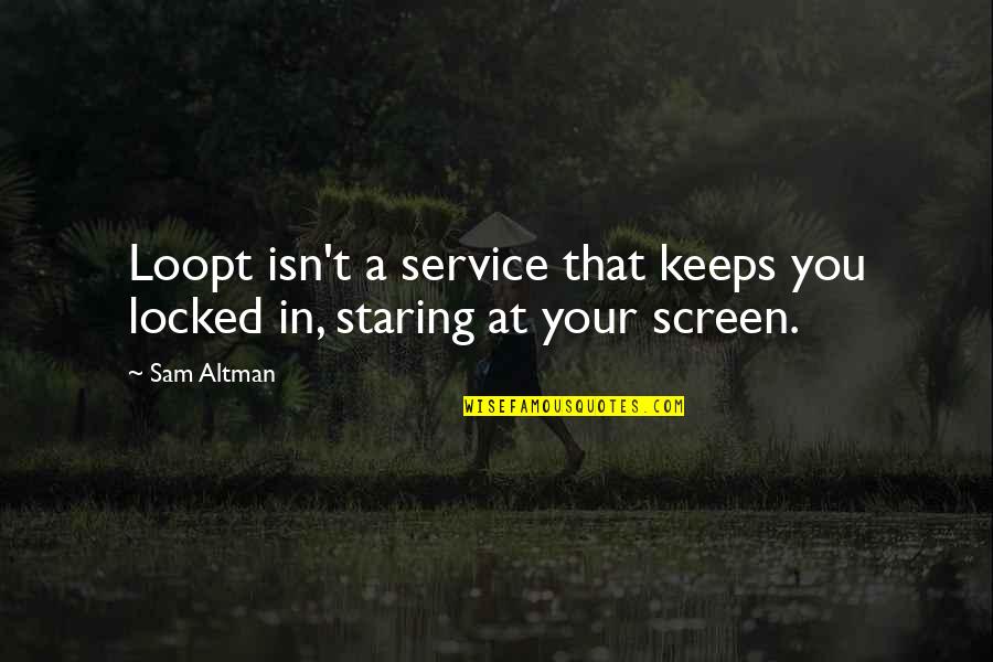 Being Hard Faced Quotes By Sam Altman: Loopt isn't a service that keeps you locked