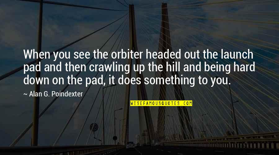 Being Hard Headed Quotes By Alan G. Poindexter: When you see the orbiter headed out the Being Hard Headed Quotes By Alan G. Poindexter: When you see the orbiter headed out the