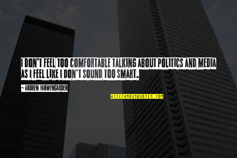 Being Hard Headed Quotes By Andrew VanWyngarden: I don't feel too comfortable talking about politics Being Hard Headed Quotes By Andrew VanWyngarden: I don't feel too comfortable talking about politics