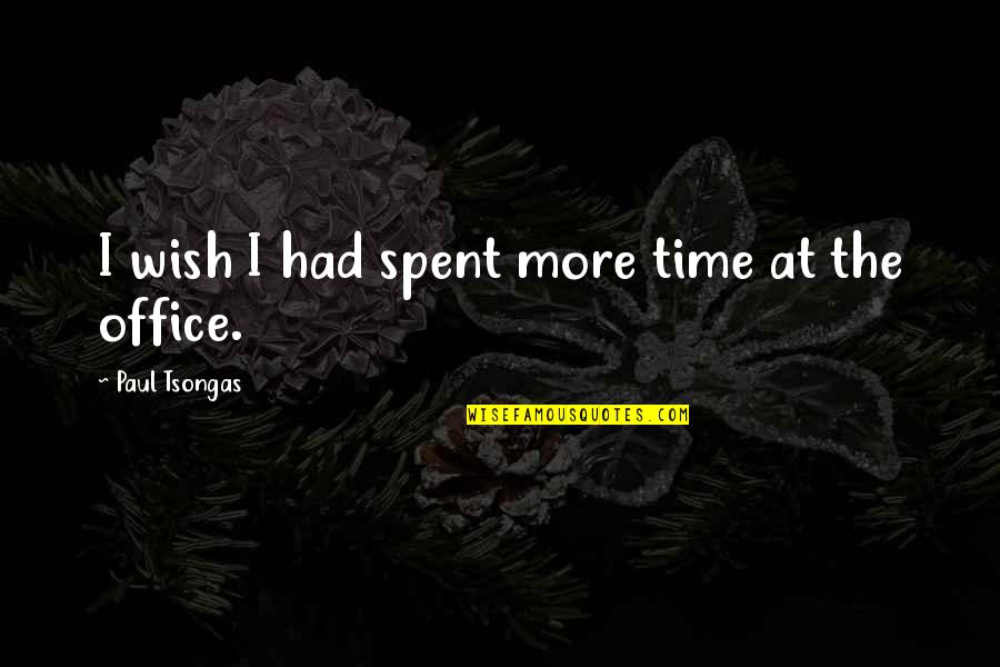 Being Hard Headed Quotes By Paul Tsongas: I wish I had spent more time at