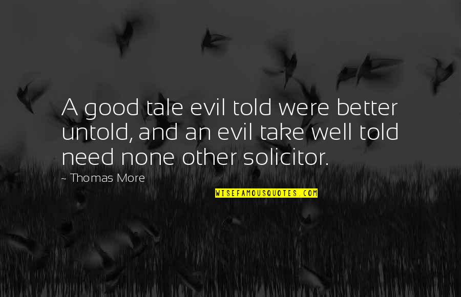 Being Hard Headed Quotes By Thomas More: A good tale evil told were better untold,