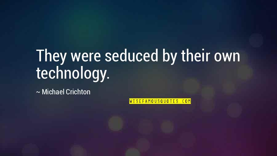 Being Hard On Ourselves Quotes By Michael Crichton: They were seduced by their own technology.
