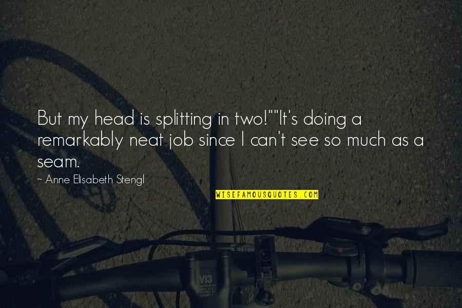 Being Hard On The Outside And Soft On The Inside Quotes By Anne Elisabeth Stengl: But my head is splitting in two!""It's doing