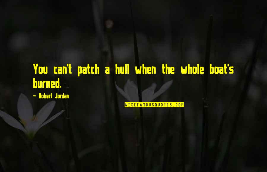 Being Hard On The Outside Quotes By Robert Jordan: You can't patch a hull when the whole