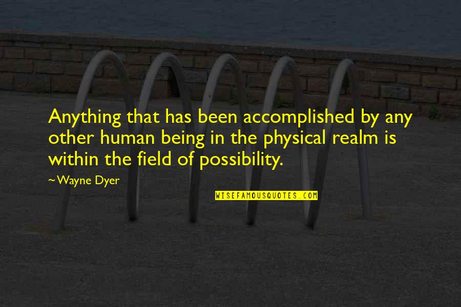 Being Hard On The Outside Quotes By Wayne Dyer: Anything that has been accomplished by any other