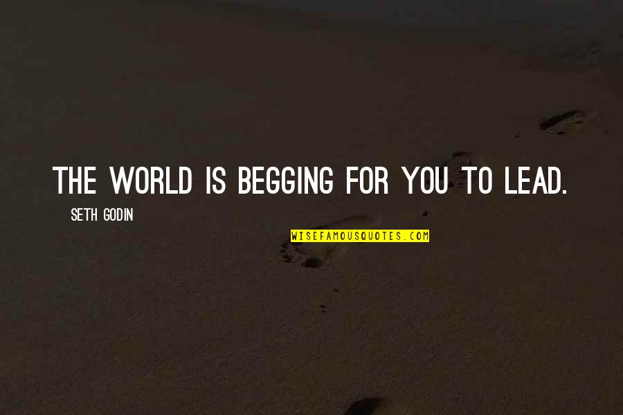 Being Hard To Handle Quotes By Seth Godin: The world is begging for you to lead.