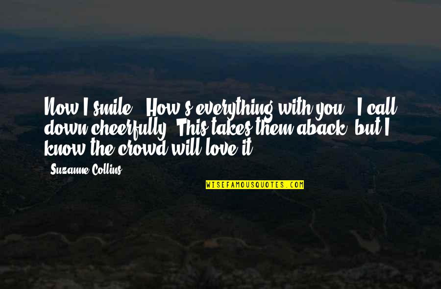 Being Hard To Handle Quotes By Suzanne Collins: Now I smile. "How's everything with you?" I