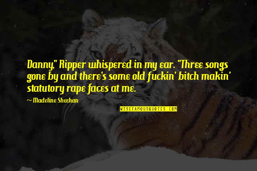 Being Hated By Friends Quotes By Madeline Sheehan: Danny," Ripper whispered in my ear. "Three songs Being Hated By Friends Quotes By Madeline Sheehan: Danny," Ripper whispered in my ear. "Three songs
