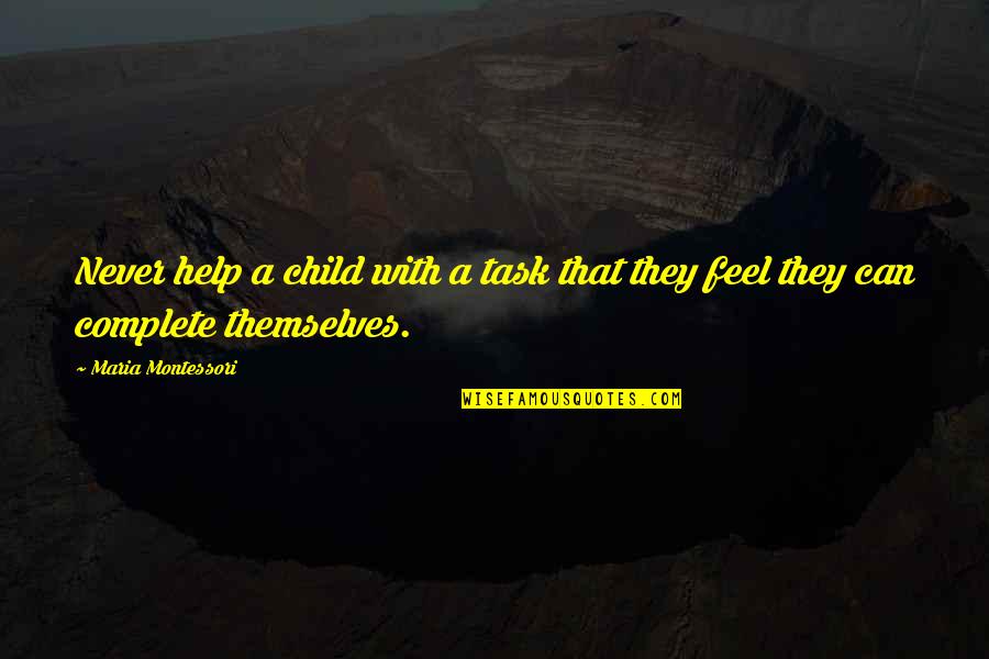 Being Hated By Friends Quotes By Maria Montessori: Never help a child with a task that Being Hated By Friends Quotes By Maria Montessori: Never help a child with a task that