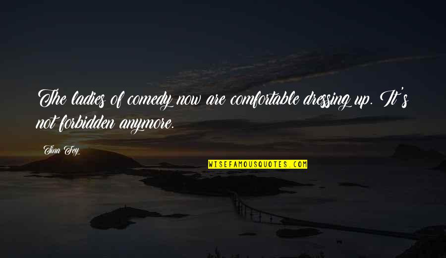 Being Hated By Friends Quotes By Tina Fey: The ladies of comedy now are comfortable dressing