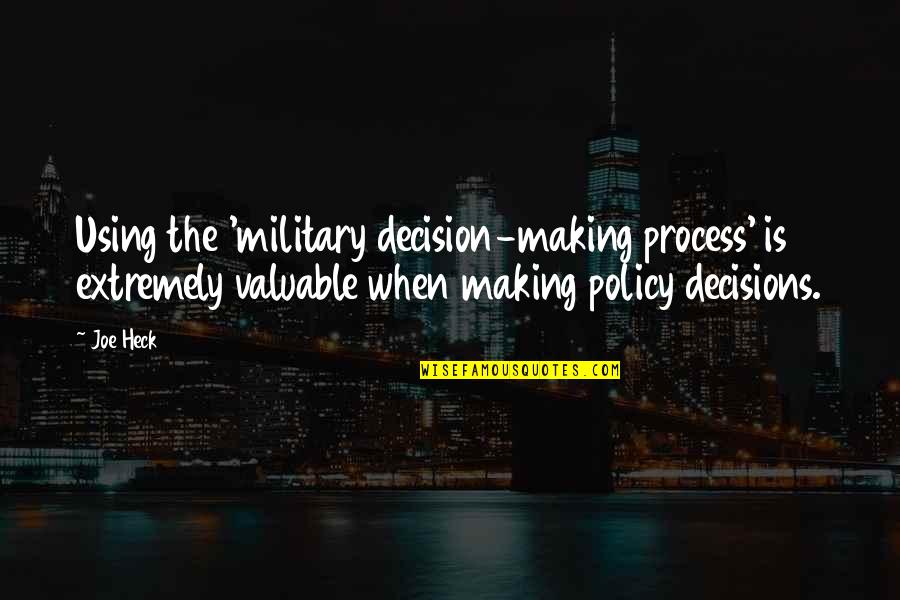Being Hated By People Quotes By Joe Heck: Using the 'military decision-making process' is extremely valuable