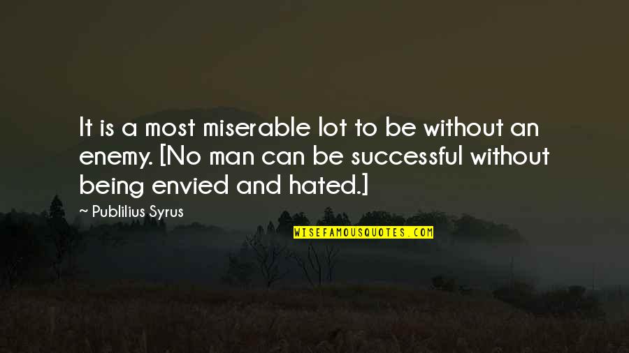 Being Hated For Being Successful Quotes By Publilius Syrus: It is a most miserable lot to be