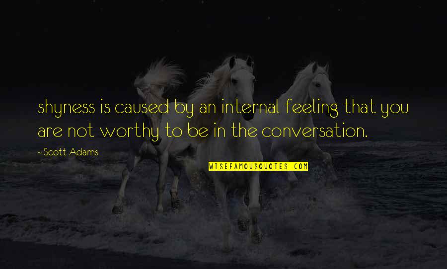 Being Haughty Quotes By Scott Adams: shyness is caused by an internal feeling that Being Haughty Quotes By Scott Adams: shyness is caused by an internal feeling that